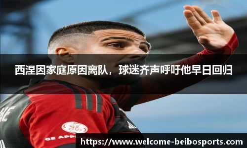 西涅因家庭原因离队，球迷齐声呼吁他早日回归