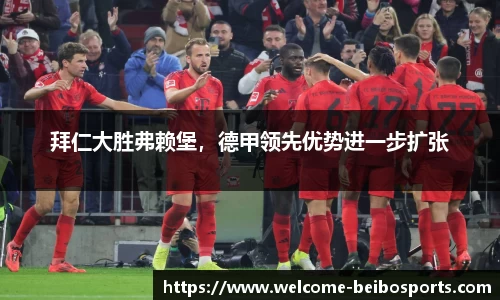 拜仁大胜弗赖堡，德甲领先优势进一步扩张