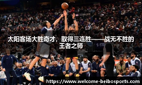 太阳客场大胜奇才，取得三连胜——战无不胜的王者之师