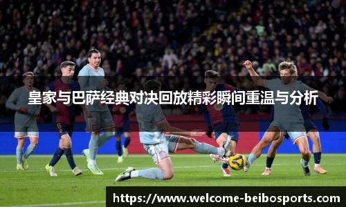 皇家与巴萨经典对决回放精彩瞬间重温与分析