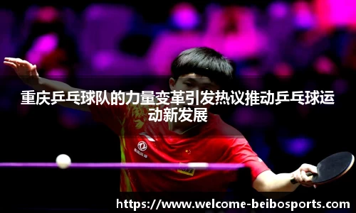 重庆乒乓球队的力量变革引发热议推动乒乓球运动新发展